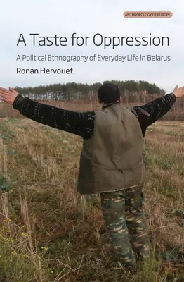 Chuť po útlaku: Politická etnografia každodenného života v Bielorusku - A Taste for Oppression: A Political Ethnography of Everyday Life in Belarus