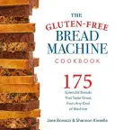 Bezlepková kuchárska kniha pre stroje na chlieb: Kuchynská knižka: 175 receptov na skvelé chleby a chutné jedlá, ktoré z nich pripravíte - The Gluten-Free Bread Machine Cookbook: 175 Recipes for Splendid Breads and Delicious Dishes to Make with Them