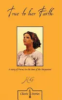 Verná svojej viere: Príbeh o Francúzsku v čase hugenotov - True to Her Faith: A Story of France in the Time of the Huguenots