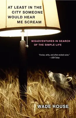 Aspoň v meste by ma niekto počul kričať: Nešťastné príhody pri hľadaní jednoduchého života - At Least in the City Someone Would Hear Me Scream: Misadventures in Search of the Simple Life