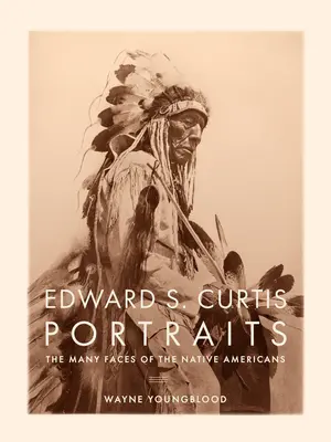 Portréty Edwarda S. Curtisa: S. Curtis: Mnoho tvárí pôvodných obyvateľov Ameriky - Edward S. Curtis Portraits: The Many Faces of the Native Americans