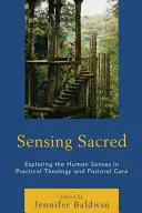 Vnímanie posvätného: Skúmanie ľudských zmyslov v praktickej teológii a pastorácii - Sensing Sacred: Exploring the Human Senses in Practical Theology and Pastoral Care