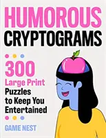 Humorné kryptogramy: Hádanky: 300 veľkých hádaniek, ktoré vás zabavia - Humorous Cryptograms: 300 Large Print Puzzles To Keep You Entertained