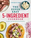 Super jednoduchá kuchárska kniha s 5 ingredienciami - The Super Easy 5-Ingredient Cookbook