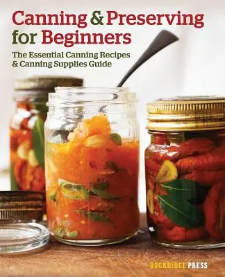 Konzervovanie a konzervovanie pre začiatočníkov: Základné recepty na konzervovanie a príručka o potrebách na konzervovanie - Canning and Preserving for Beginners: The Essential Canning Recipes and Canning Supplies Guide