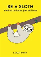 Buď lenivec: & Jedz, spi, jedz opakuj - Be a Sloth: & Eat, Sleep, Eat Repeat