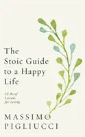 Stoický sprievodca šťastným životom: 53 stručných lekcií pre život - Stoic Guide to a Happy Life - 53 Brief Lessons for Living