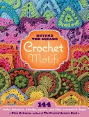 Háčkované motívy za hranicami štvorca: 144 kruhov, šesťuholníkov, trojuholníkov, štvorcov a iných nečakaných tvarov - Beyond the Square Crochet Motifs: 144 Circles, Hexagons, Triangles, Squares, and Other Unexpected Shapes