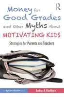 Peniaze za dobré známky a iné mýty o motivácii detí: Stratégie pre rodičov a učiteľov - Money for Good Grades and Other Myths about Motivating Kids: Strategies for Parents and Teachers