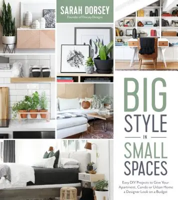 Veľký štýl na malom priestore: Jednoduché projekty pre domácich majstrov, ktoré dodajú vášmu bytu, apartmánu alebo mestskému domu dizajnérske detaily - Big Style in Small Spaces: Easy DIY Projects to Add Designer Details to Your Apartment, Condo or Urban Home