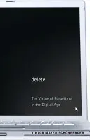 Cnosť zabúdania v digitálnom veku - Delete: The Virtue of Forgetting in the Digital Age