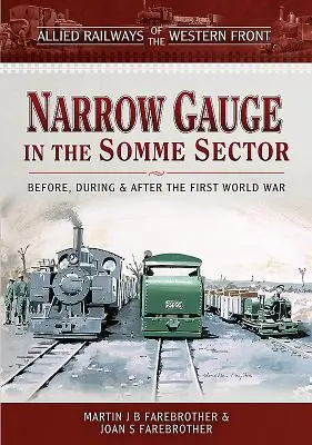Spojenecké železnice na západnom fronte - úzkokoľajka v sektore Somme: Pred prvou svetovou vojnou, počas nej a po nej - Allied Railways of the Western Front - Narrow Gauge in the Somme Sector: Before, During and After the First World War