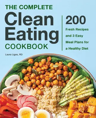 Kompletná kuchárka čistého stravovania: Kľúčová kniha pre zdravú stravu: 200 čerstvých receptov a 3 jednoduché plány jedál pre zdravú stravu - The Complete Clean Eating Cookbook: 200 Fresh Recipes and 3 Easy Meal Plans for a Healthy Diet