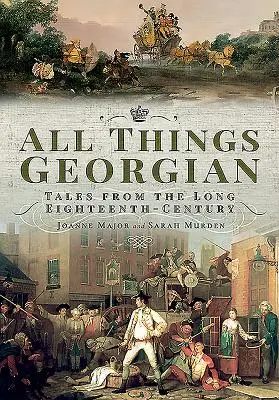 All Things Georgian: Príbehy z dlhého osemnásteho storočia - All Things Georgian: Tales from the Long Eighteenth-Century