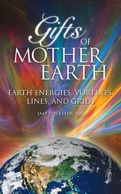 Dary Matky Zeme: Dary Zeme: energie Zeme, víry, línie a mriežky - Gifts of Mother Earth: Earth Energies, Vortexes, Lines, and Grids