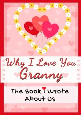 Prečo ťa mám rád, babička: Kniha, ktorú som o nás napísal Ideálny darček pre deti na Valentína, narodeniny, Vianoce, výročie, Deň matiek alebo - Why I Love You Granny: The Book I Wrote About Us Perfect for Kids Valentine's Day Gift, Birthdays, Christmas, Anniversaries, Mother's Day or