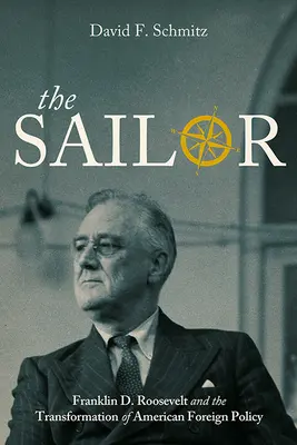 Námorník: Roosevelt a transformácia americkej zahraničnej politiky - The Sailor: Franklin D. Roosevelt and the Transformation of American Foreign Policy