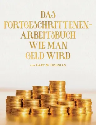 DAS FORTGESCHRITTEN- ARBEITSBUCH WIE MAN GELD WIRD (nemecky) - DAS FORTGESCHRITTENEN- ARBEITSBUCH WIE MAN GELD WIRD (German)