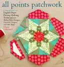 Všetky body Patchwork: Patchatching: English Paper Piecing Beyond the Hexagon for Quilts & Small Projects - All Points Patchwork: English Paper Piecing Beyond the Hexagon for Quilts & Small Projects