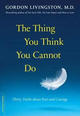 Veci, o ktorých si myslíš, že ich nedokážeš urobiť: Tridsať právd o strachu a odvahe - The Thing You Think You Cannot Do: Thirty Truths about Fear and Courage