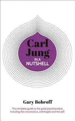 Vedomosti v kocke: Carl Jung: Jung: kompletný sprievodca veľkým psychoanalytikom vrátane nevedomia, archetypov a seba samého - Knowledge in a Nutshell: Carl Jung: The Complete Guide to the Great Psychoanalyst, Including the Unconscious, Archetypes and the Self