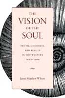 Vízia duše: Pravda, dobro a krása v západnej tradícii - The Vision of the Soul: Truth, Goodness, and Beauty in the Western Tradition