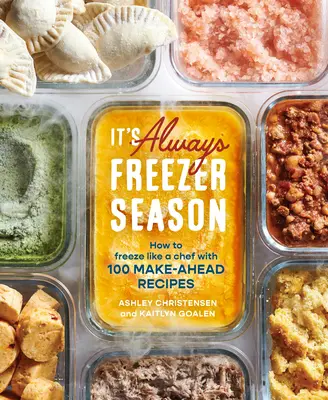 Vždy je sezóna mrazničiek: Ako zmraziť ako šéfkuchár so 100 receptami na prípravu jedál [kuchárska kniha] - It's Always Freezer Season: How to Freeze Like a Chef with 100 Make-Ahead Recipes [A Cookbook]