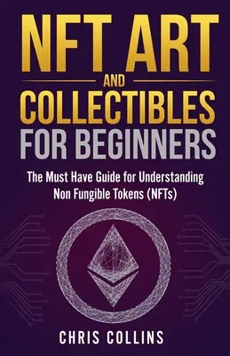 NFT Umenie a zberateľstvo pre začiatočníkov: Nevyhnutná príručka na pochopenie nehmotných žetónov (NFT) - NFT Art and Collectibles for Beginners: The Must Have Guide for Understanding Non Fungible Tokens (NFTs)
