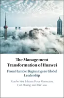 Transformácia manažmentu spoločnosti Huawei: Od skromných začiatkov ku globálnemu líderstvu - The Management Transformation of Huawei: From Humble Beginnings to Global Leadership
