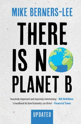 Neexistuje žiadna planéta B: Príručka pre roky, ktoré znamenajú úspech alebo zlom - aktualizované vydanie - There Is No Planet B: A Handbook for the Make or Break Years - Updated Edition