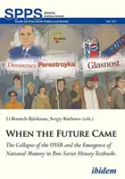 Keď prišla budúcnosť: Rozpad ZSSR a vznik národnej pamäti v postsovietskych učebniciach dejepisu - When the Future Came: The Collapse of the USSR and the Emergence of National Memory in Post-Soviet History Textbooks