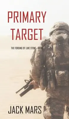 Primárny cieľ: The Forging of Luke Stone-Book #1 (an Action Thriller) - Primary Target: The Forging of Luke Stone-Book #1 (an Action Thriller)