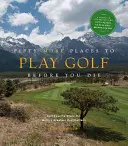 Ďalších päťdesiat miest, kde si zahrať golf, než zomriete: odborníci na golf sa podelia o najlepšie destinácie na svete - Fifty More Places to Play Golf Before You Die: Golf Experts Share the World's Greatest Destinations