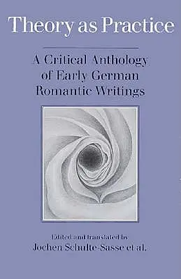 Teória ako prax: Kritická antológia raných nemeckých romantických spisov - Theory as Practice: A Critical Anthology of Early German Romantic Writings