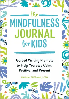 Denník všímavosti pre deti: Vychádzajte z toho, čo vám pomôže zostať pokojní, pozitívni a prítomní. - The Mindfulness Journal for Kids: Guided Writing Prompts to Help You Stay Calm, Positive, and Present