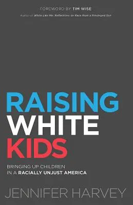 Výchova bielych detí: výchova detí v rasovo nespravodlivej Amerike - Raising White Kids: Bringing Up Children in a Racially Unjust America