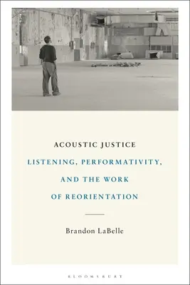 Akustická spravodlivosť: Počúvanie, performativita a práca na preorientovaní - Acoustic Justice: Listening, Performativity, and the Work of Reorientation