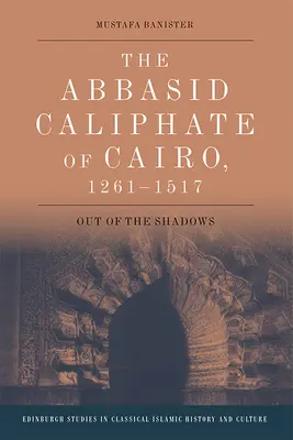 Abbásovský kalifát v Káhire v rokoch 1261-1517: Z tieňa - The Abbasid Caliphate of Cairo, 1261-1517: Out of the Shadows
