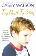 Príliš zranený, aby zostal: Zúfalé hľadanie láskyplného domova pre problémového chlapca - Too Hurt to Stay: The True Story of a Troubled Boy's Desperate Search for a Loving Home