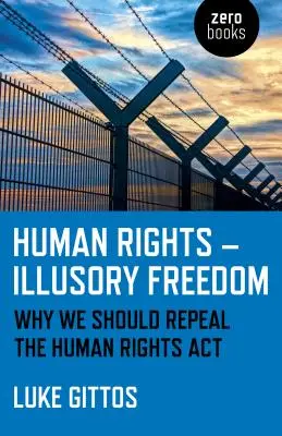 Ľudské práva - iluzórna sloboda: Prečo by sme mali zrušiť zákon o ľudských právach - Human Rights - Illusory Freedom: Why We Should Repeal the Human Rights ACT