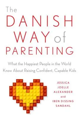 Dánsky spôsob rodičovstva: Dánsky spôsob výchovy: Čo vedia najšťastnejší ľudia na svete o výchove sebavedomých a schopných detí - The Danish Way of Parenting: What the Happiest People in the World Know about Raising Confident, Capable Kids