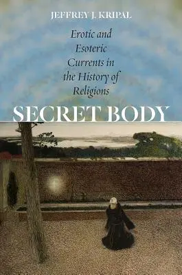 Tajné telo: Erotické a ezoterické prúdy v dejinách náboženstiev - Secret Body: Erotic and Esoteric Currents in the History of Religions