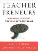 Podnikanie učiteľov: Inovatívni učitelia, ktorí vedú, ale neodchádzajú - Teacherpreneurs: Innovative Teachers Who Lead But Don't Leave