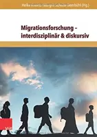 Výskum migrácie - interdisciplinárny a diskurzívny: Medzinárodný výskum migrácie v ekonomike, histórii a spoločnosti - Migrationsforschung - Interdisziplinar & Diskursiv: Internationale Forschungsertrage Zu Migration in Wirtschaft, Geschichte Und Gesellschaft