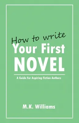 Ako napísať svoj prvý román: Príručka pre začínajúcich autorov beletrie - How To Write Your First Novel: A Guide For Aspiring Fiction Authors