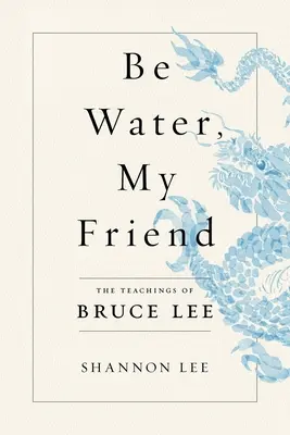 Buď vodou, priateľ môj: Učenie Brucea Leeho - Be Water, My Friend: The Teachings of Bruce Lee