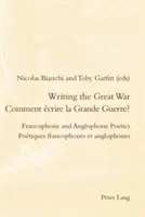 Písanie Veľkej vojny / Comment crire La Grande Guerre?: Frankofónna a anglofónna poetika / Potiques Francophones Et Anglophones - Writing the Great War / Comment crire La Grande Guerre?: Francophone and Anglophone Poetics / Potiques Francophones Et Anglophones