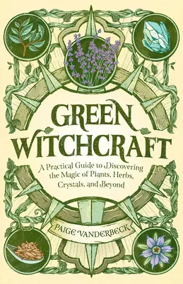 Zelené čarodejníctvo: Praktický sprievodca objavovaním kúziel rastlín, bylín, kryštálov a ďalších vecí - Green Witchcraft: A Practical Guide to Discovering the Magic of Plants, Herbs, Crystals, and Beyond