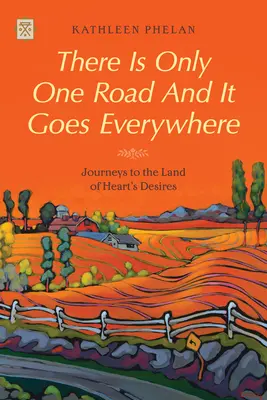 Existuje len jedna cesta a tá vedie všade: Cesty do krajiny túžob srdca - There Is Only One Road and It Goes Everywhere: Journeys to the Land of Heart's Desires