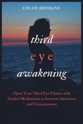 Prebudenie tretieho oka: Kniha: Otvorte si čakru tretieho oka pomocou riadenej meditácie na zvýšenie vedomia a uvedomenia - Third Eye Awakening: Open Your Third Eye Chakra with Guided Meditation to Increase Awareness and Consciousness